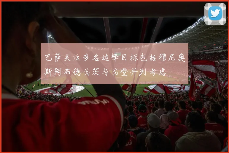 巴萨关注多名边锋目标包括穆尼奥斯阿布德戈茨与戈登并列考虑